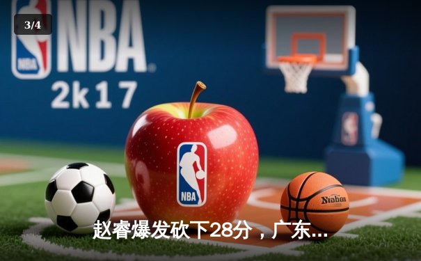 赵睿爆发砍下28分，广东男篮加时险胜辽宁夺赛季开门红 - 3